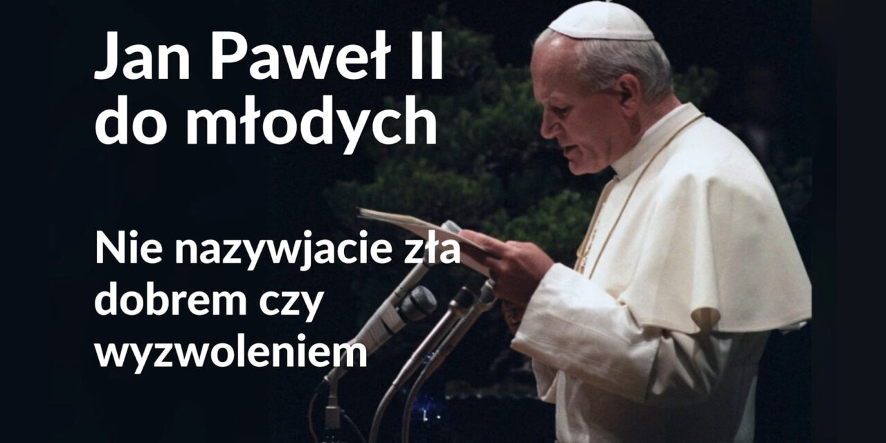 Jan Paweł II do młodych: nie nazywajcie zła dobrem czy wyzwoleniem
