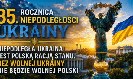 Niepodległa Ukraina jest polską racją stanu. Bez wolnej Ukrainy nie będzie wolnej Polski